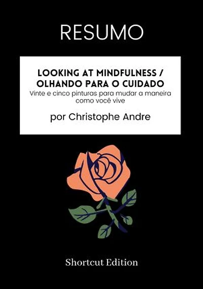 RESUMO - Looking At Mindfulness / Olhando para o cuidado:: Vinte e cinco pinturas para mudar a maneira como você vive Por Christophe Andre