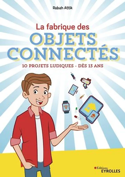 La fabrique des objets connectés: 10 projets ludiques