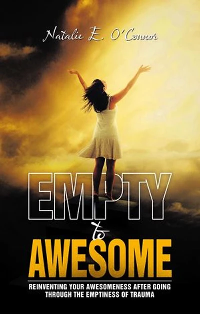 Empty to Awesome: Reinventing Your Awesomeness after Going through the Emptiness of Trauma