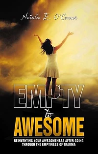 Empty to Awesome: Reinventing Your Awesomeness after Going through the Emptiness of Trauma