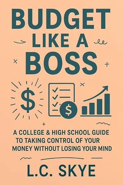 Budget Like a Boss: A College & High School Guide To Taking Control Of Your Money Without Losing Your Mind