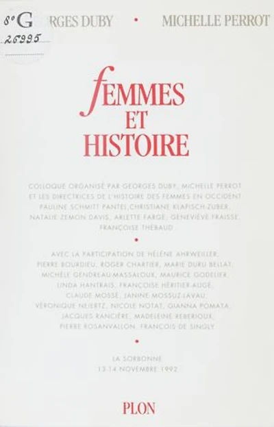 Femmes et histoire: Colloque organisé par Georges Duby, Michelle Perrot et les directrices de L'histoire des femmes en Occident. La Sorbonne, 13-14 novembre 1992