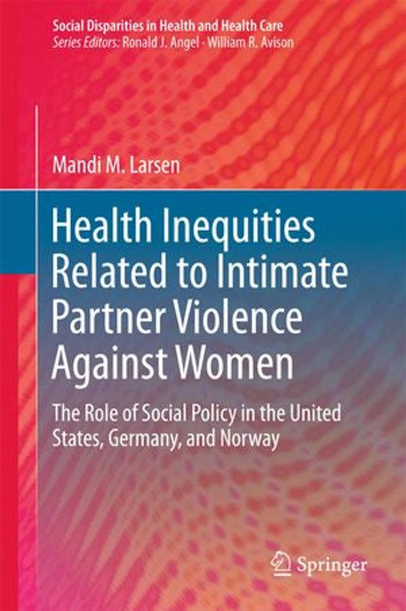 Health Inequities Related To Intimate Partner Violence Against Women: The Role Of Social Policy United States, Germany, And Norway