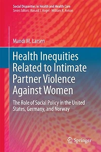 Health Inequities Related To Intimate Partner Violence Against Women: The Role Of Social Policy United States, Germany, And Norway