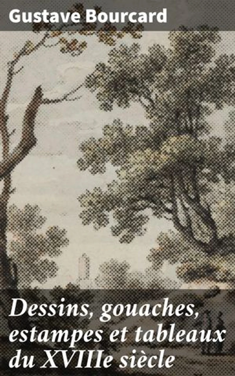 Dessins, gouaches, estampes et tableaux du XVIIIe siècle: Exploration des trésors artistiques du XVIIIe siècle