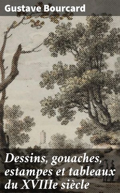 Dessins, gouaches, estampes et tableaux du XVIIIe siècle: Exploration des trésors artistiques du XVIIIe siècle