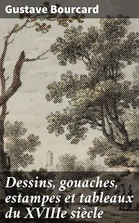 Dessins, gouaches, estampes et tableaux du XVIIIe siècle: Exploration des trésors artistiques du XVIIIe siècle