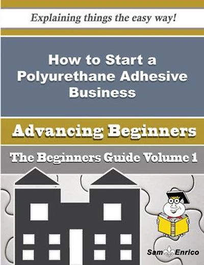How to Start a Polyurethane Adhesive Business (Beginners Guide)