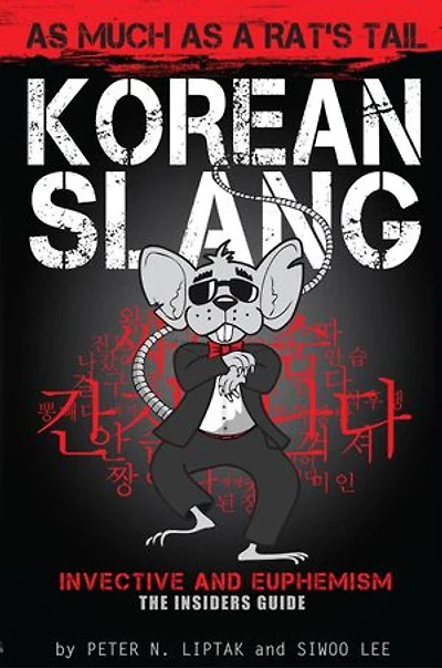 Korean Slang: As Much as a Rat's Tail: Learn Korean Language and Culture Through Slang, Invective and Euphemism: Korean Slang, #1