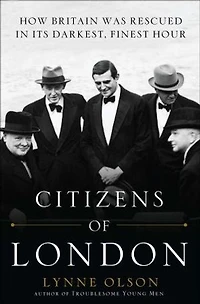 Citizens of London: How Britain was Rescued Its Darkest, Finest Hour