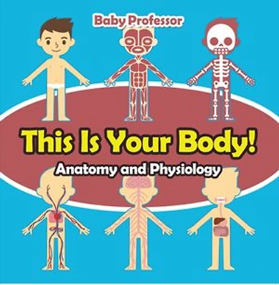 This Is Your Body! Anatomy and Physiology
