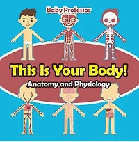 This Is Your Body! Anatomy and Physiology