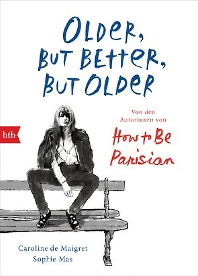 Older, but Better, but Older: Von den Autorinnen von How to Be Parisian Wherever You Are: Noch mehr Esprit, Eleganz & Lässigkeit à la française - Deutsche Ausgabe