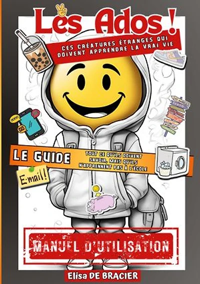 Les Ados ! Ces créatures étranges qui doivent apprendre la vrai vie - LE GUIDE: Tout ce qu'ils doivent savoir, mais qu'ils n'apprennent pas à l'école