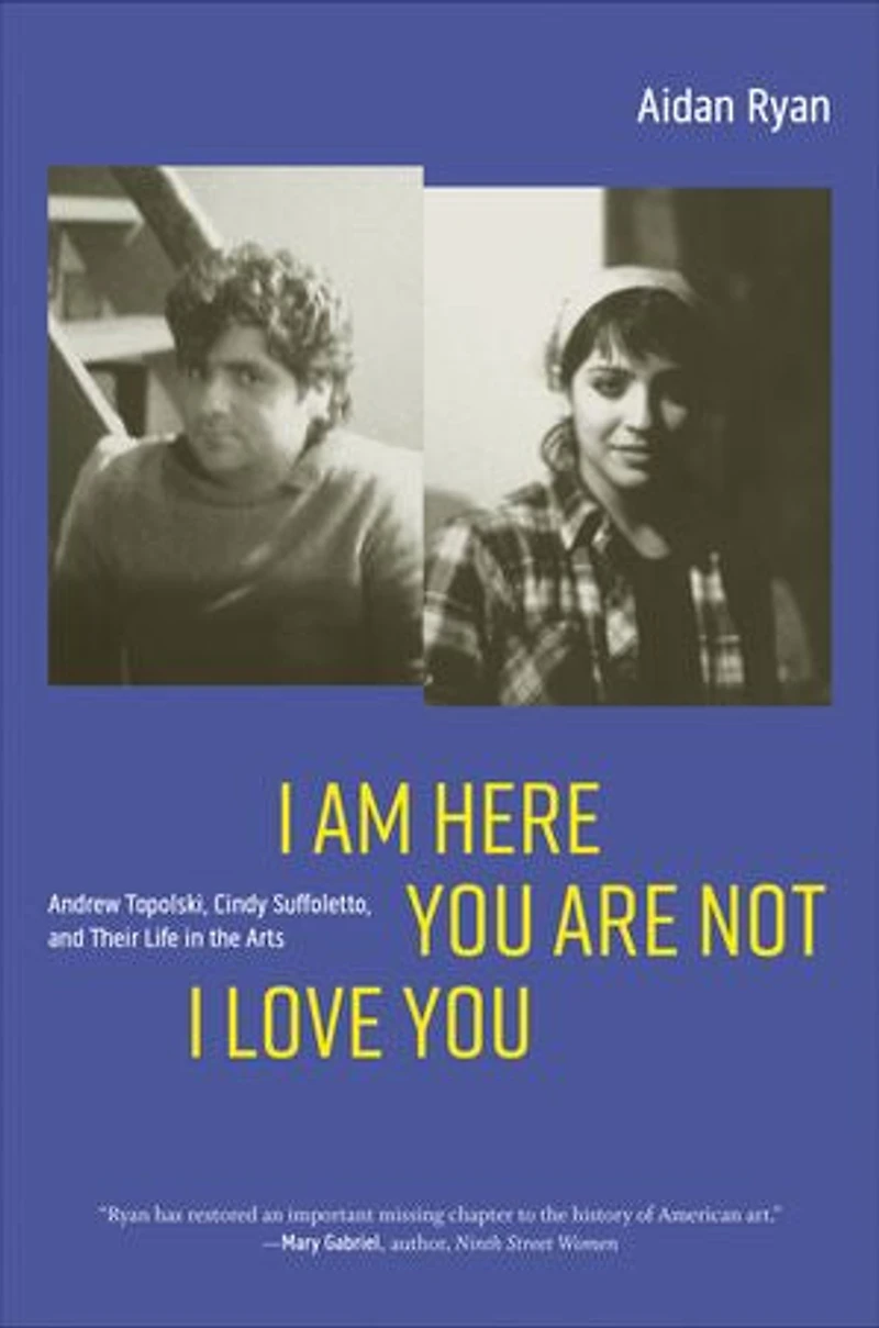 I Am Here You Are Not Love You: Andrew Topolski, Cindy Suffoletto, and Their Life the Arts