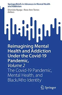 Reimagining Mental Health and Addiction Under The Covid-19 Pandemic, Volume 2: Health, Black/Afro Identity