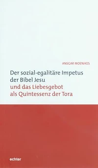Der sozial-egalitäre Impetus der Bibel Jesu und das Liebesgebot als Quintessenz der Tora