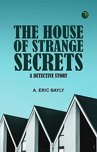The House of Strange Secrets: A Detective Story