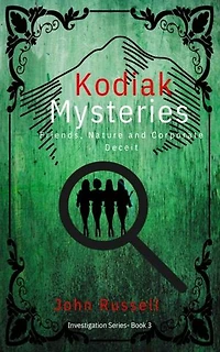 Kodiak Mysteries: Friends, Nature and Corporate Deceit