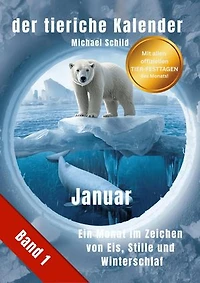 der tierische Kalender-Band 1 Januar: Ein Monat im Zeichen von Eis, Stille und Winterschlaf
