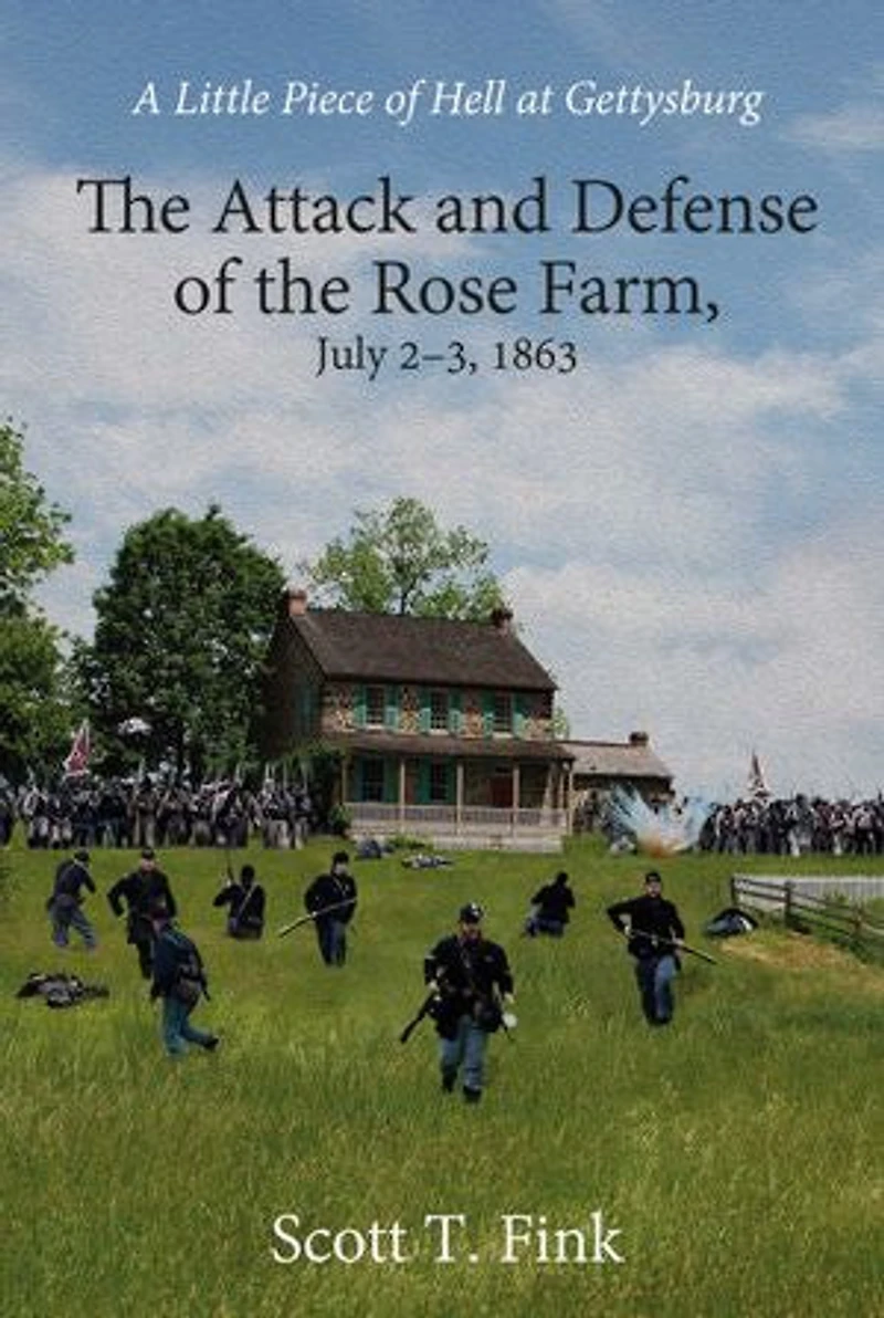 A Little Piece of Hell at Gettysburg: the Attack and Defense Rose Farm, July 2-3, 1863