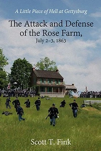 A Little Piece of Hell at Gettysburg: the Attack and Defense Rose Farm, July 2-3, 1863