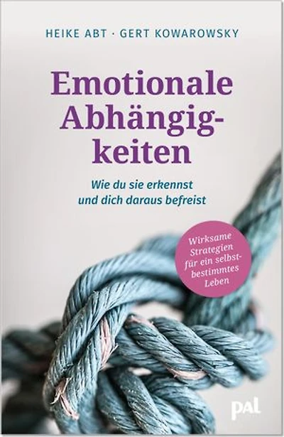 Emotionale Abhängigkeiten – wie du sie erkennst und dich daraus befreist: Wirksame Strategien für ein selbstbestimmtes Leben