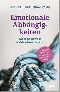 Emotionale Abhängigkeiten – wie du sie erkennst und dich daraus befreist: Wirksame Strategien für ein selbstbestimmtes Leben