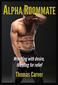 Alpha Roommate: Wrestling with Desire, Thirsting for Relief