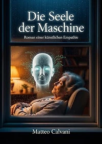 Die Seele der Maschine: Roman einer künstlichen Empathie