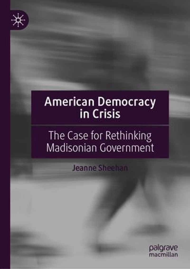American Democracy Crisis: The Case for Rethinking Madisonian Government Post January 6