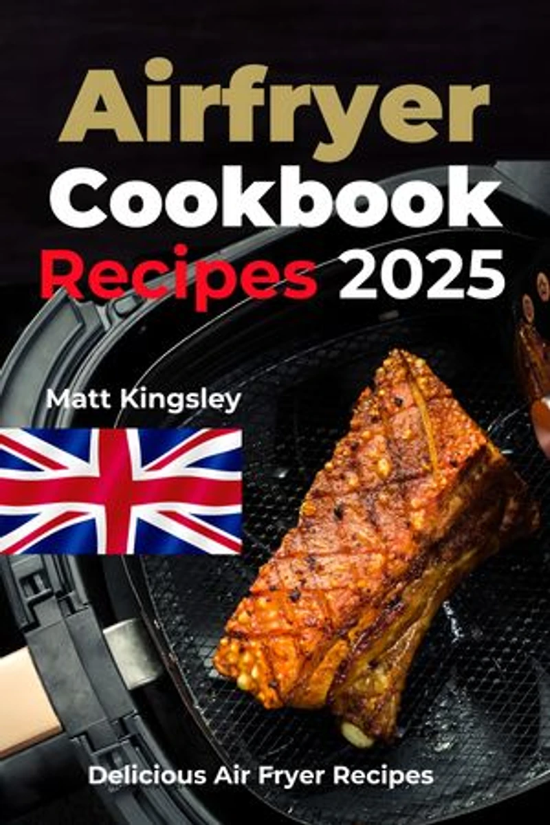 Air-Fryer Cookbook Recipes 2025: Air Fryer Recipes, Air Fryer Recipes, Healthy Air Fryer Meals, Air Fryer Cooking. Contents Included