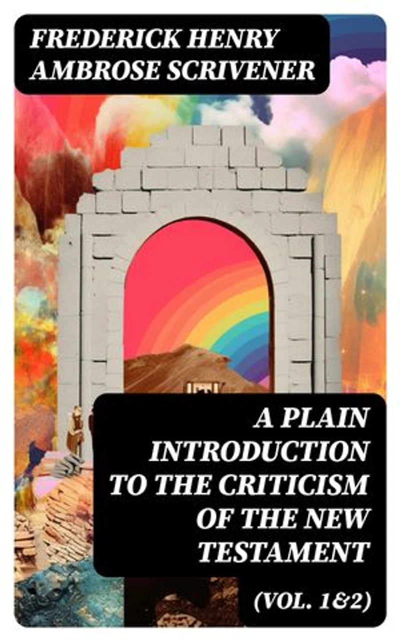A Plain Introduction to the Criticism of the New Testament (Vol. 1&2): Enriched edition. For the Use of Biblical Students (Complete Edition)