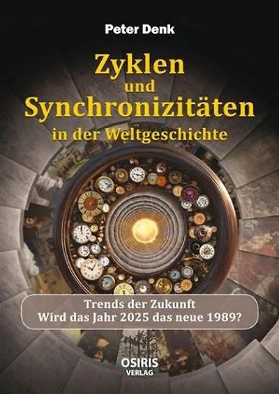 Zyklen und Synchronizitäten in der Weltgeschichte: Trends der Zukunft -Wird das Jahr 2025 das neue 1989?