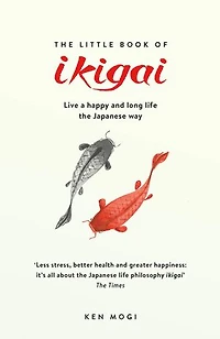 The Little Book of Ikigai: secret Japanese way to live a happy and long life