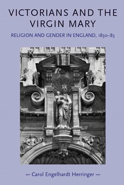 Victorians and the Virgin Mary: Religion gender England, 1830–85