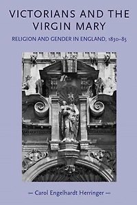Victorians and the Virgin Mary: Religion gender England, 1830–85