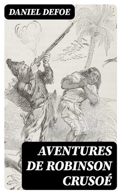 Aventures de Robinson Crusoé: Édition enrichie.