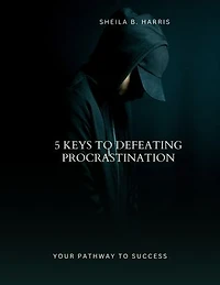 5 keys to defeating procrastination: Your pathway to success