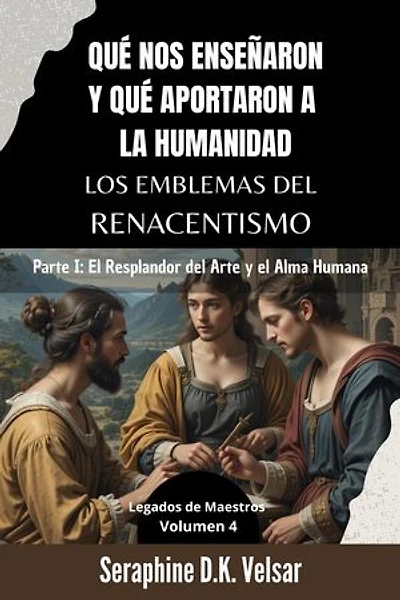 Qué nos enseñaron y qué aportaron a la humanidad los emblemas del Renacentismo. Parte I: El Resplandor del Arte y el Alma Humana.: Legados de Maestros, #4