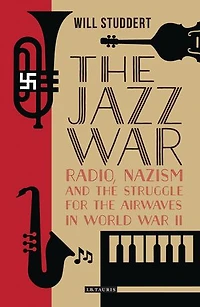 the Jazz War: Radio, Nazism and Struggle for Airwaves World War II