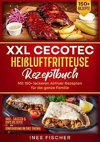 XXL Cecotec Heißluftfritteuse Rezeptbuch: Mit 150+ leckeren Airfryer Rezepten für die ganze Familie