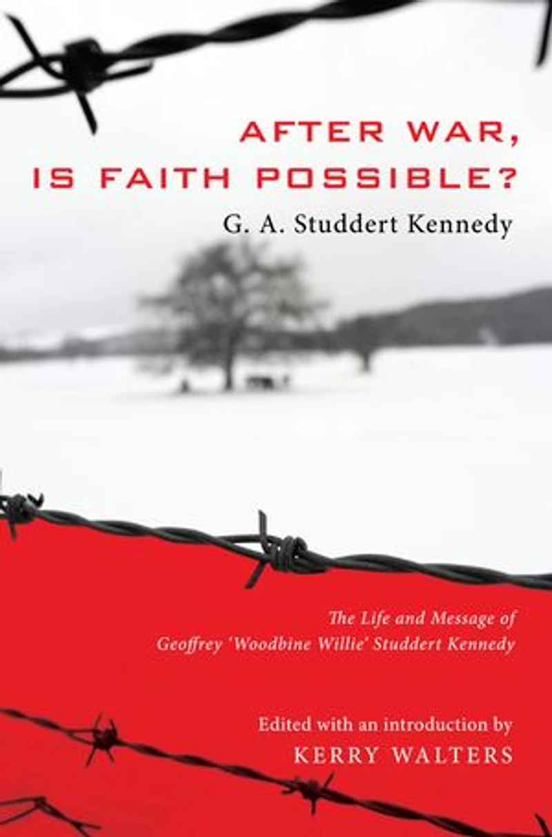 After War, Is Faith Possible?: The Life and Message of Geoffrey Woodbine Willie Studdert Kennedy