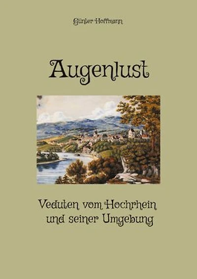 Augenlust: Veduten vom Hochrhein und seiner Umgebung
