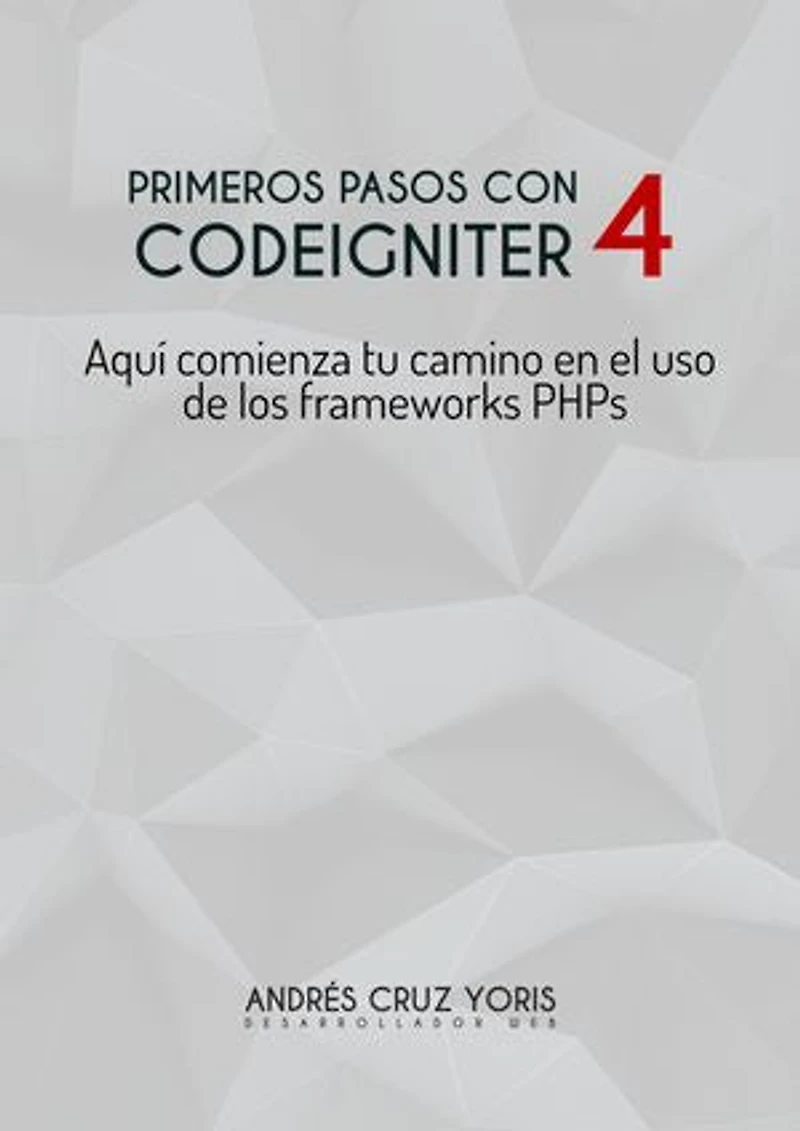 Primeros pasos con CodeIgniter 4, domina las bases del framework PHP para principiantes: Aquí comienza tu camino en el uso de los frameworks PHPs