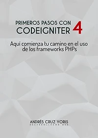 Primeros pasos con CodeIgniter 4, domina las bases del framework PHP para principiantes: Aquí comienza tu camino en el uso de los frameworks PHPs