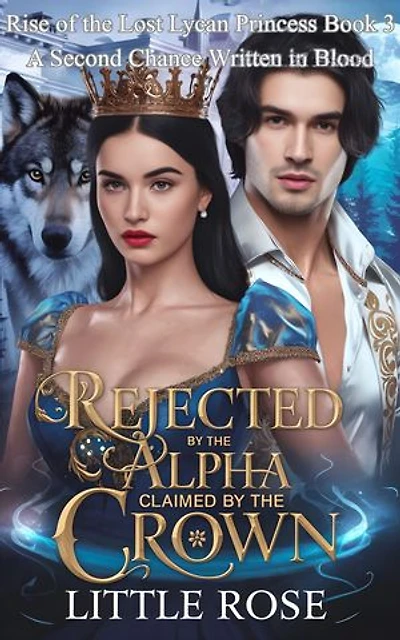 Rejected by the Alpha, Claimed by the Crown: A Second Chance Written in Blood