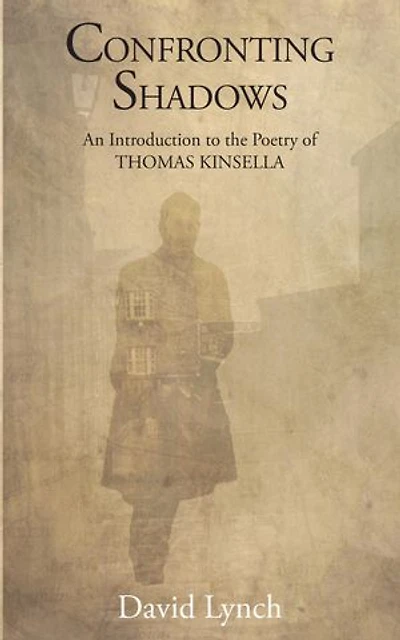 Confronting Shadows: An Introduction To The Poetry Of Thomas Kinsella