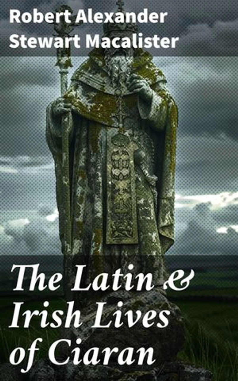 The Latin & Irish Lives of Ciaran: Lives Of The Celtic Saints