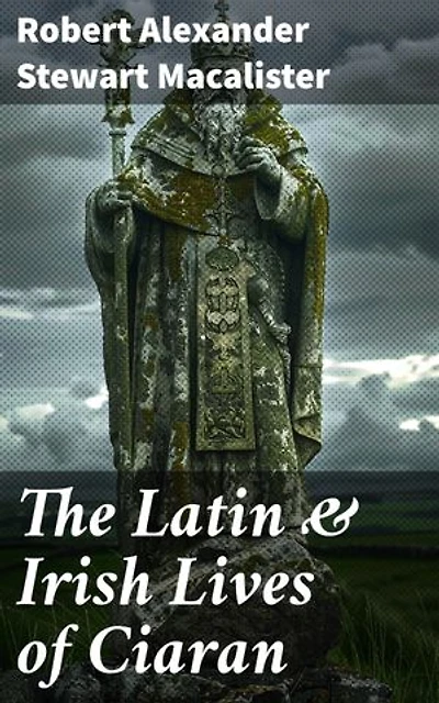 The Latin & Irish Lives of Ciaran: Lives Of The Celtic Saints